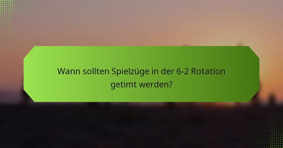Wann sollten Spielzüge in der 6-2 Rotation getimt werden?