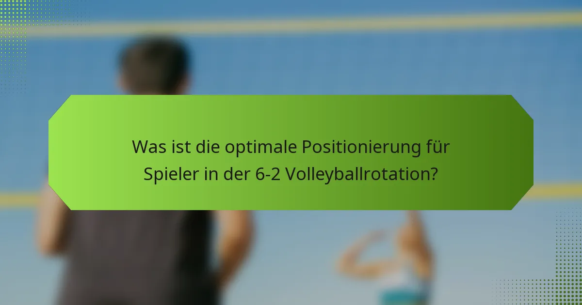 Was ist die optimale Positionierung für Spieler in der 6-2 Volleyballrotation?