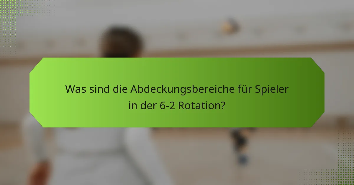 Was sind die Abdeckungsbereiche für Spieler in der 6-2 Rotation?