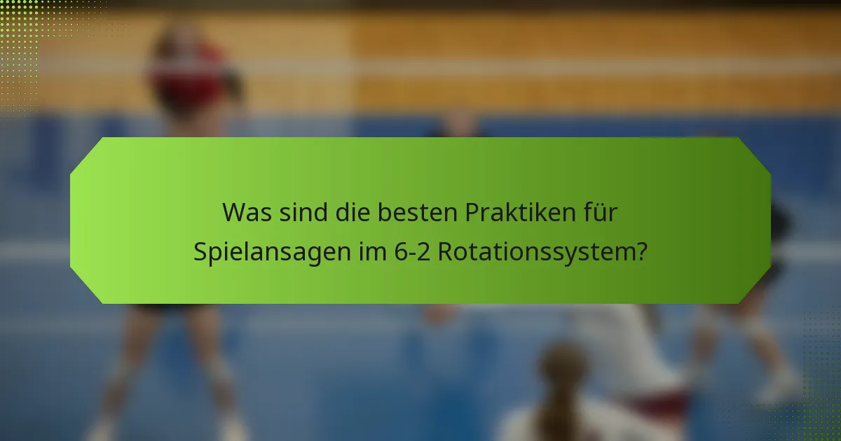 Was sind die besten Praktiken für Spielansagen im 6-2 Rotationssystem?