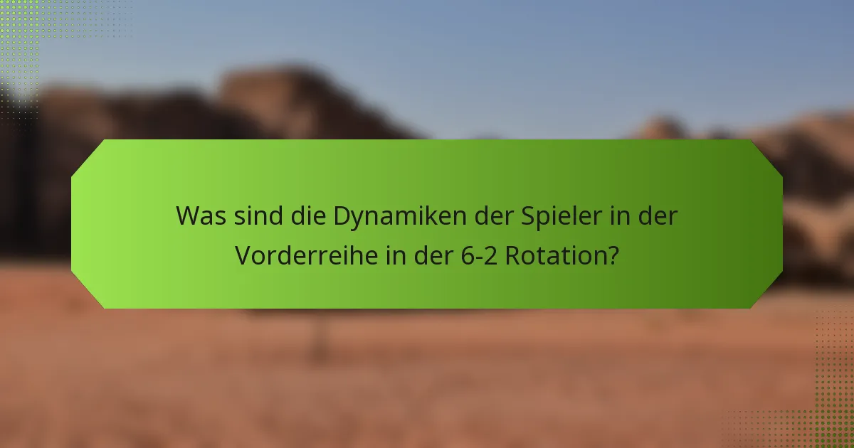 Was sind die Dynamiken der Spieler in der Vorderreihe in der 6-2 Rotation?