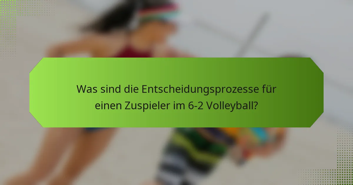 Was sind die Entscheidungsprozesse für einen Zuspieler im 6-2 Volleyball?