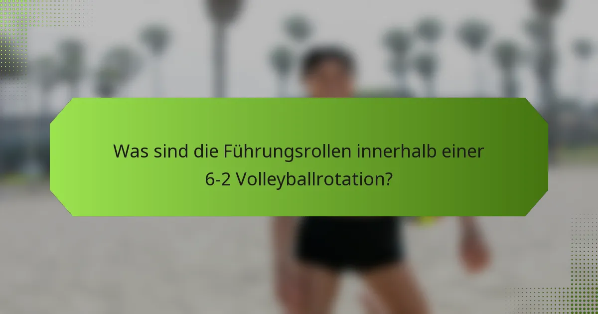 Was sind die Führungsrollen innerhalb einer 6-2 Volleyballrotation?