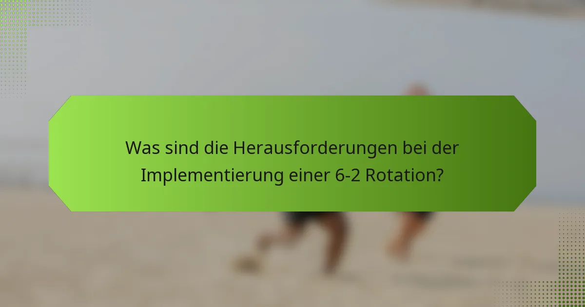 Was sind die Herausforderungen bei der Implementierung einer 6-2 Rotation?