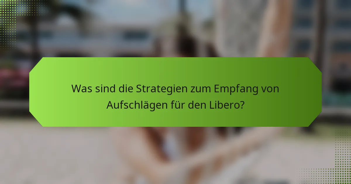 Was sind die Strategien zum Empfang von Aufschlägen für den Libero?