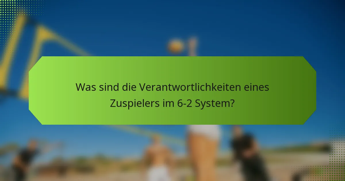 Was sind die Verantwortlichkeiten eines Zuspielers im 6-2 System?