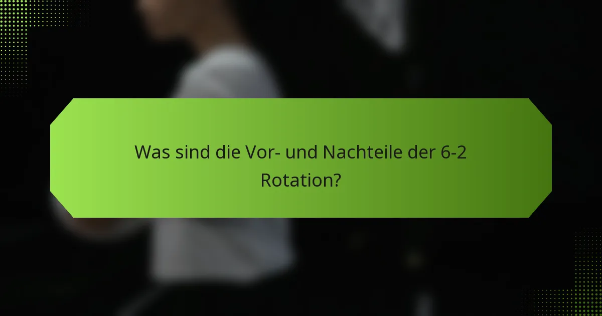 Was sind die Vor- und Nachteile der 6-2 Rotation?
