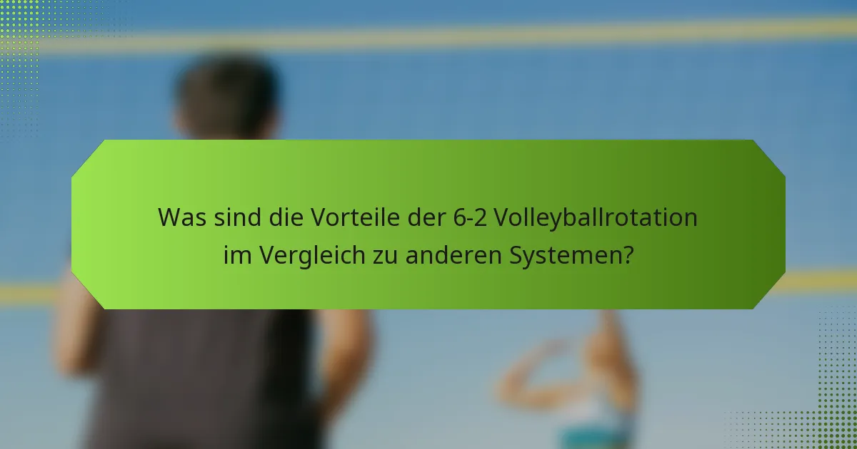 Was sind die Vorteile der 6-2 Volleyballrotation im Vergleich zu anderen Systemen?