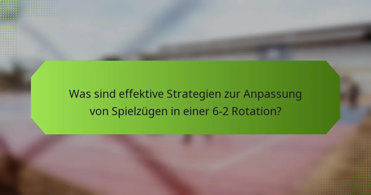 Was sind effektive Strategien zur Anpassung von Spielzügen in einer 6-2 Rotation?