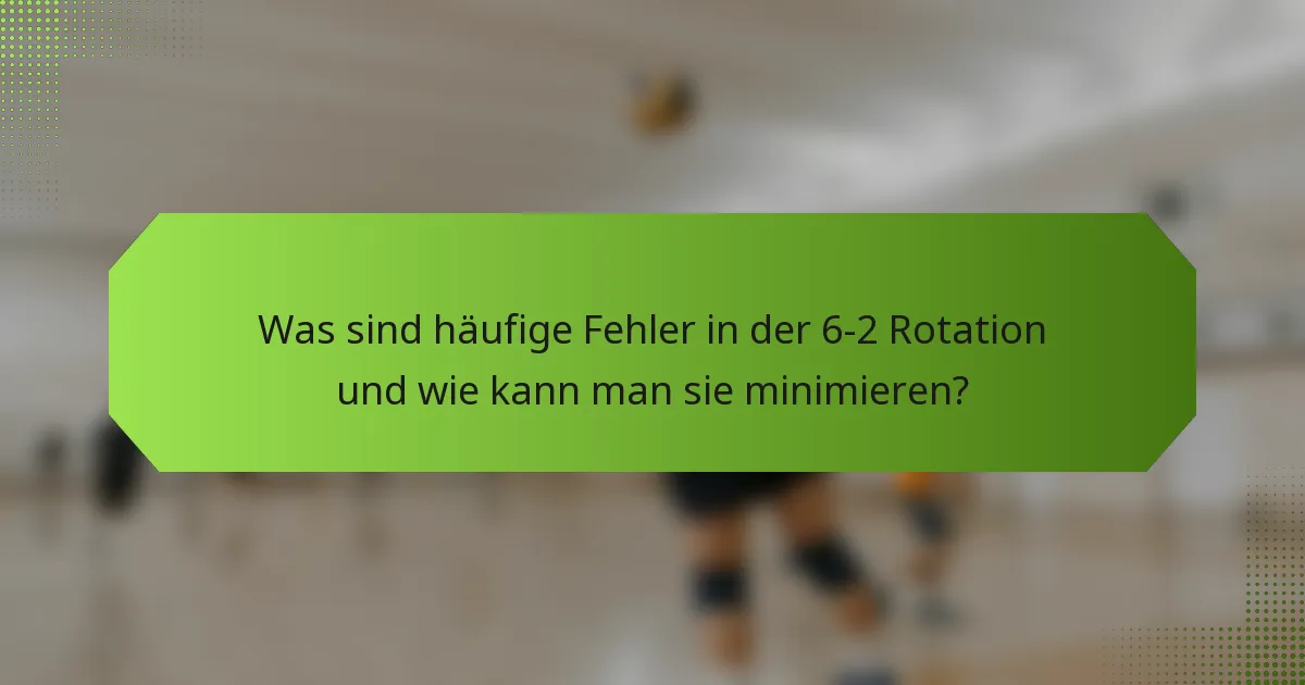 Was sind häufige Fehler in der 6-2 Rotation und wie kann man sie minimieren?