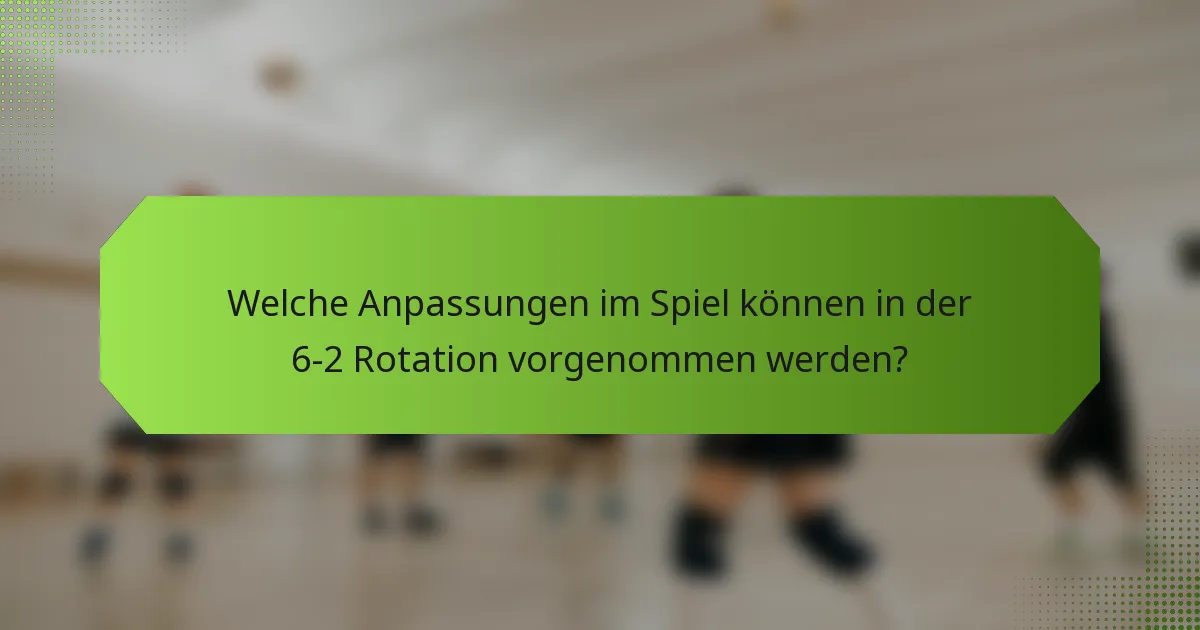 Welche Anpassungen im Spiel können in der 6-2 Rotation vorgenommen werden?