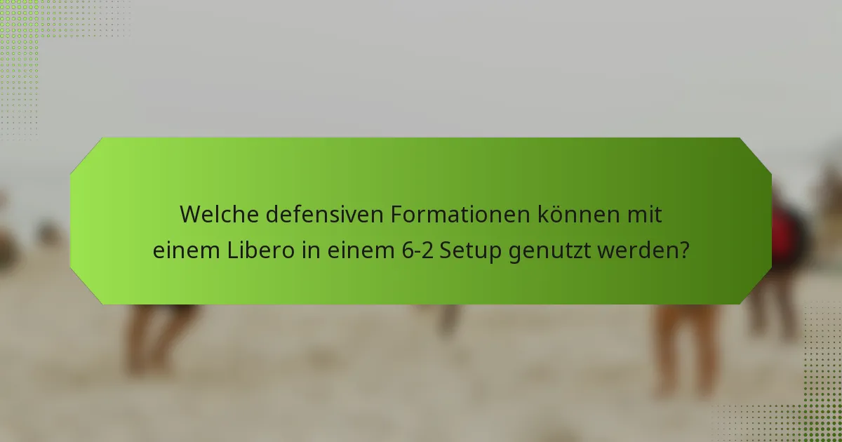 Welche defensiven Formationen können mit einem Libero in einem 6-2 Setup genutzt werden?