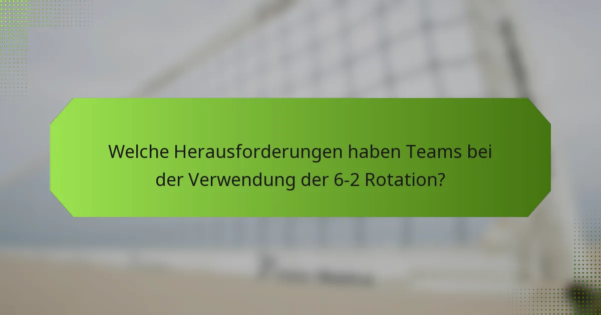 Welche Herausforderungen haben Teams bei der Verwendung der 6-2 Rotation?