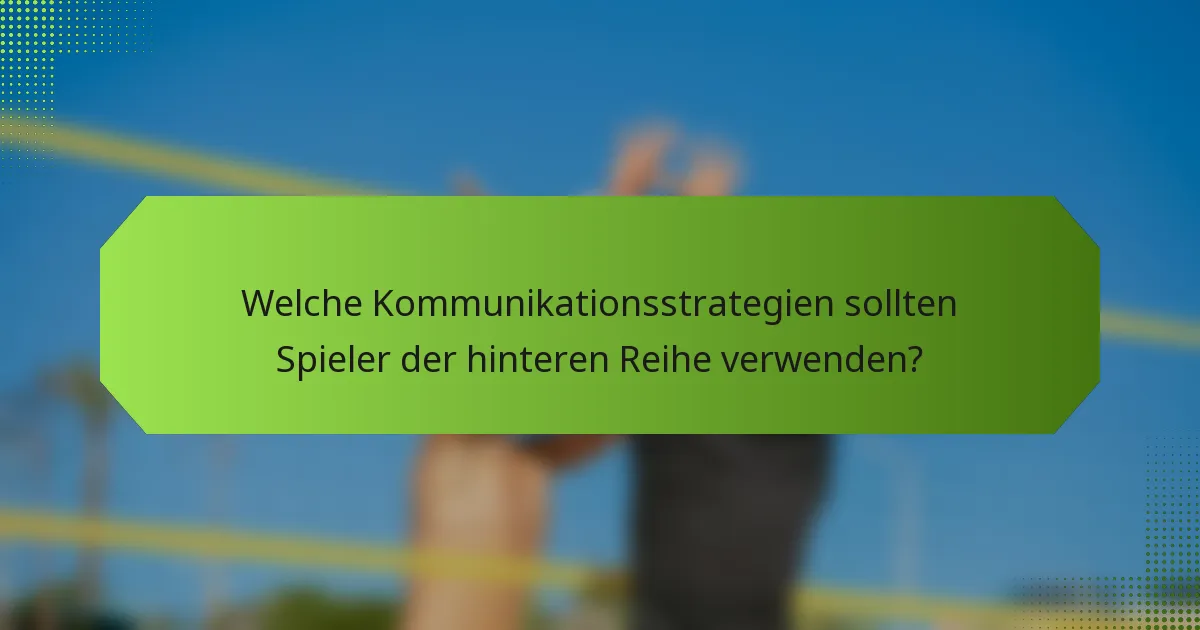 Welche Kommunikationsstrategien sollten Spieler der hinteren Reihe verwenden?