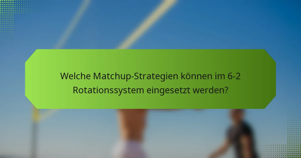 Welche Matchup-Strategien können im 6-2 Rotationssystem eingesetzt werden?