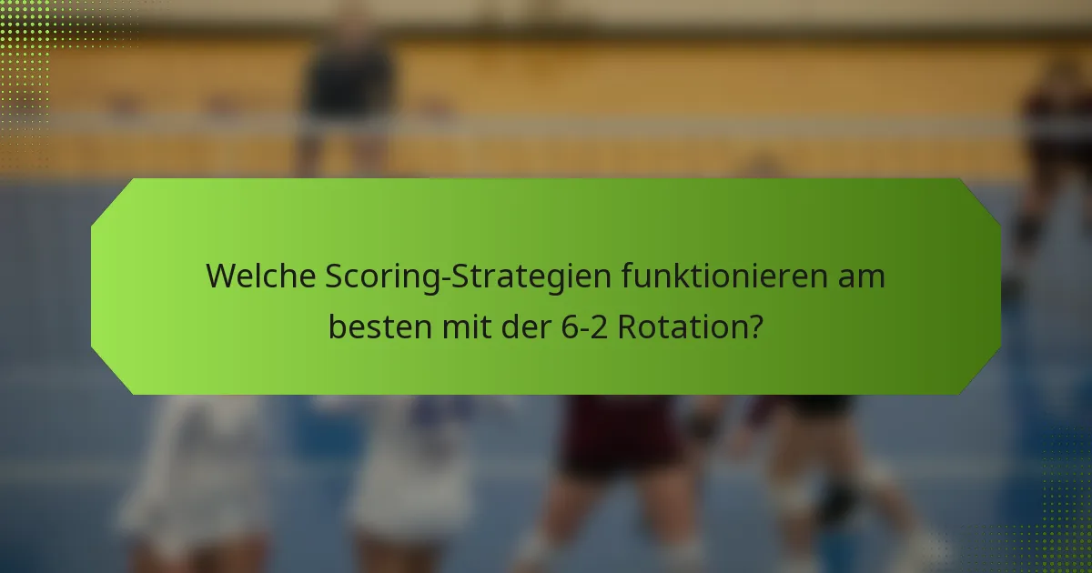 Welche Scoring-Strategien funktionieren am besten mit der 6-2 Rotation?