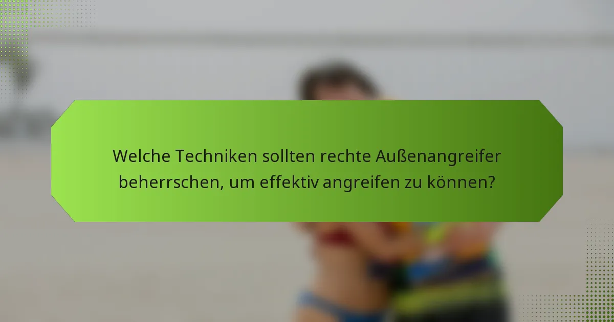 Welche Techniken sollten rechte Außenangreifer beherrschen, um effektiv angreifen zu können?