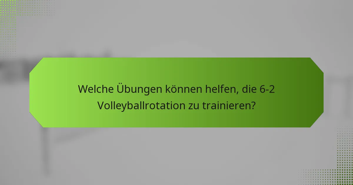 Welche Übungen können helfen, die 6-2 Volleyballrotation zu trainieren?