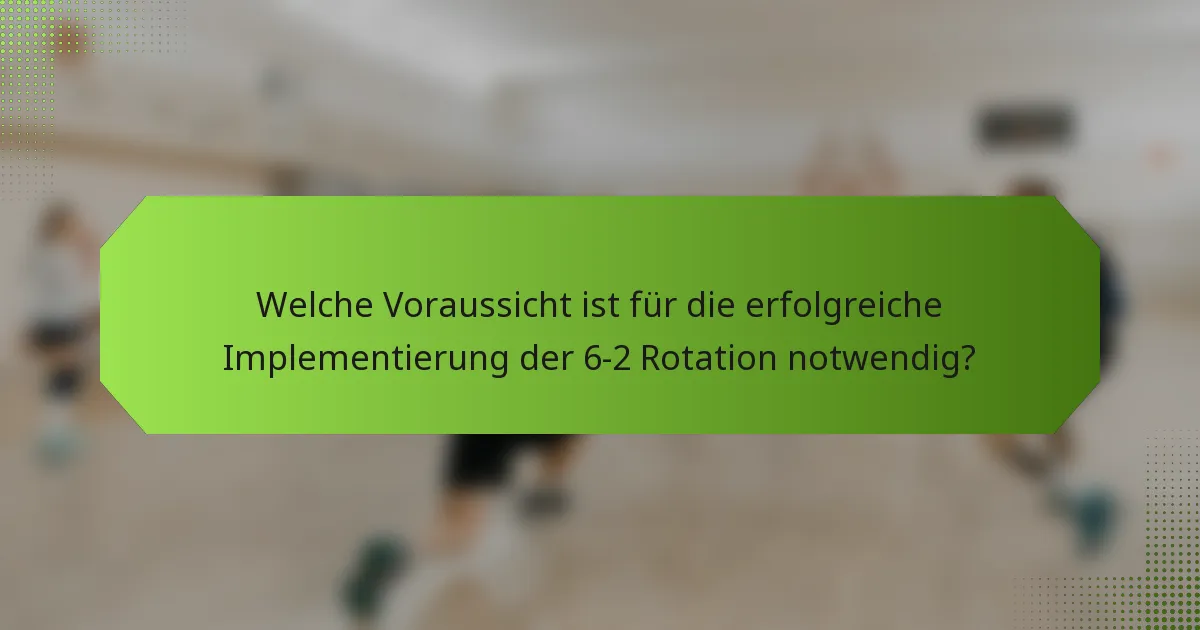 Welche Voraussicht ist für die erfolgreiche Implementierung der 6-2 Rotation notwendig?