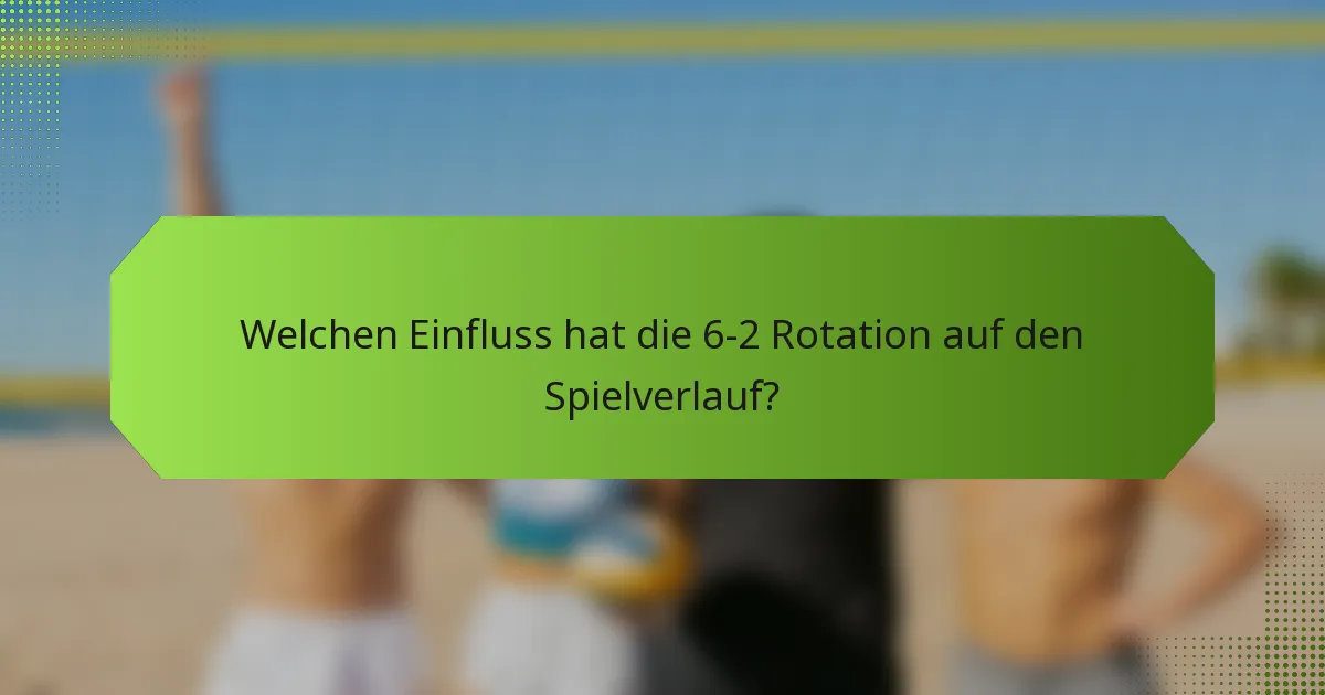 Welchen Einfluss hat die 6-2 Rotation auf den Spielverlauf?