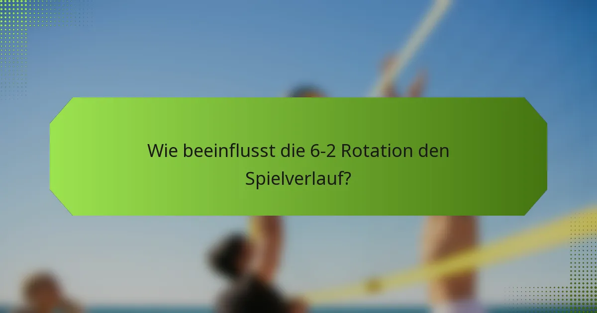 Wie beeinflusst die 6-2 Rotation den Spielverlauf?