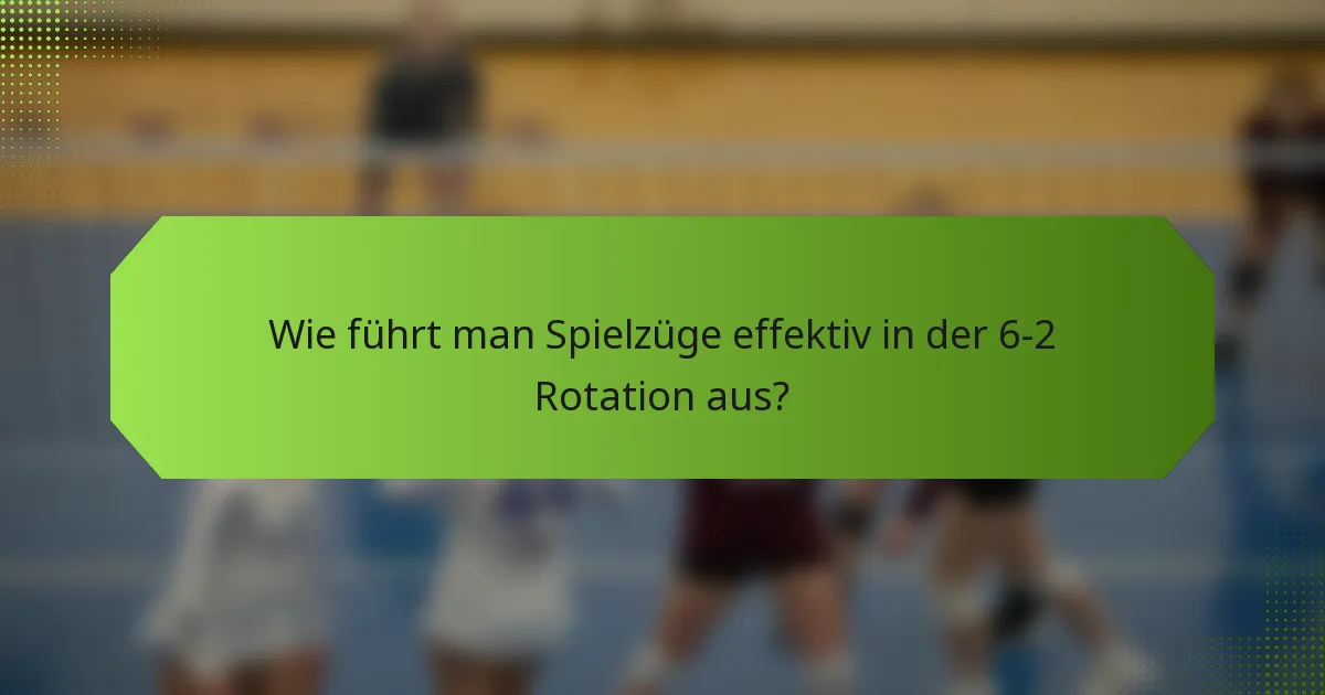 Wie führt man Spielzüge effektiv in der 6-2 Rotation aus?