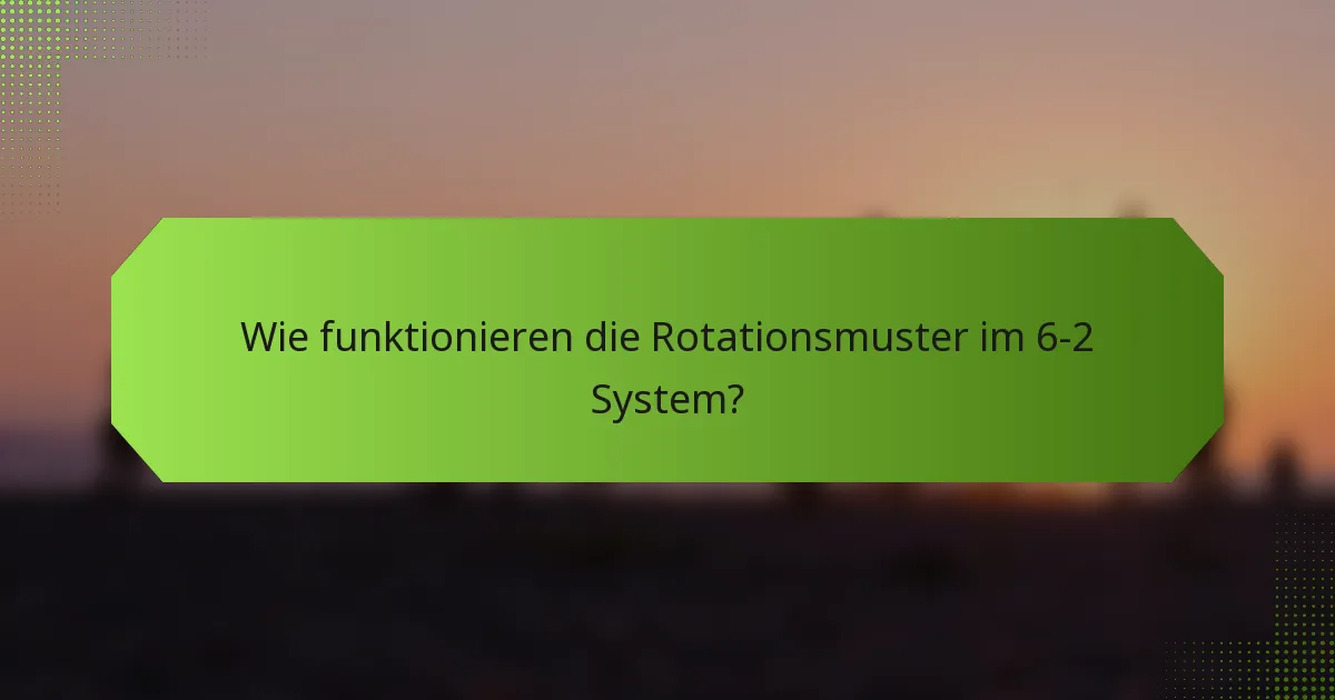 Wie funktionieren die Rotationsmuster im 6-2 System?
