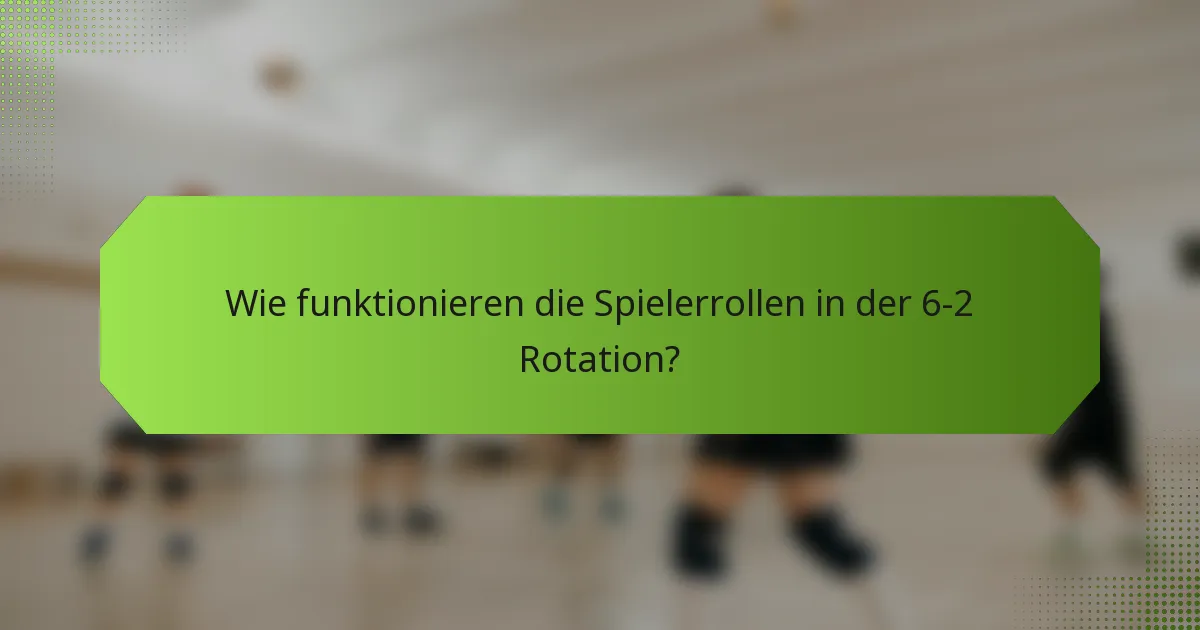Wie funktionieren die Spielerrollen in der 6-2 Rotation?