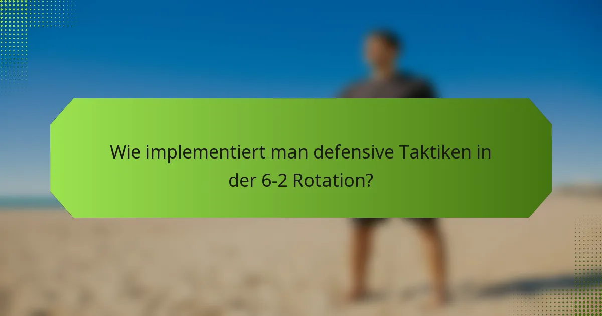 Wie implementiert man defensive Taktiken in der 6-2 Rotation?