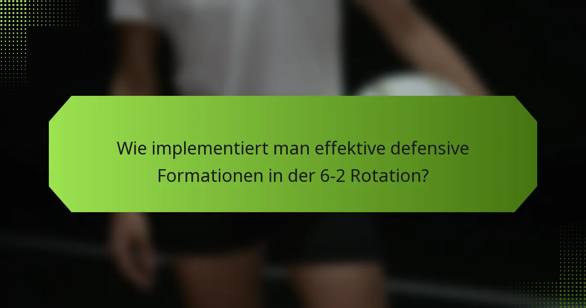 Wie implementiert man effektive defensive Formationen in der 6-2 Rotation?