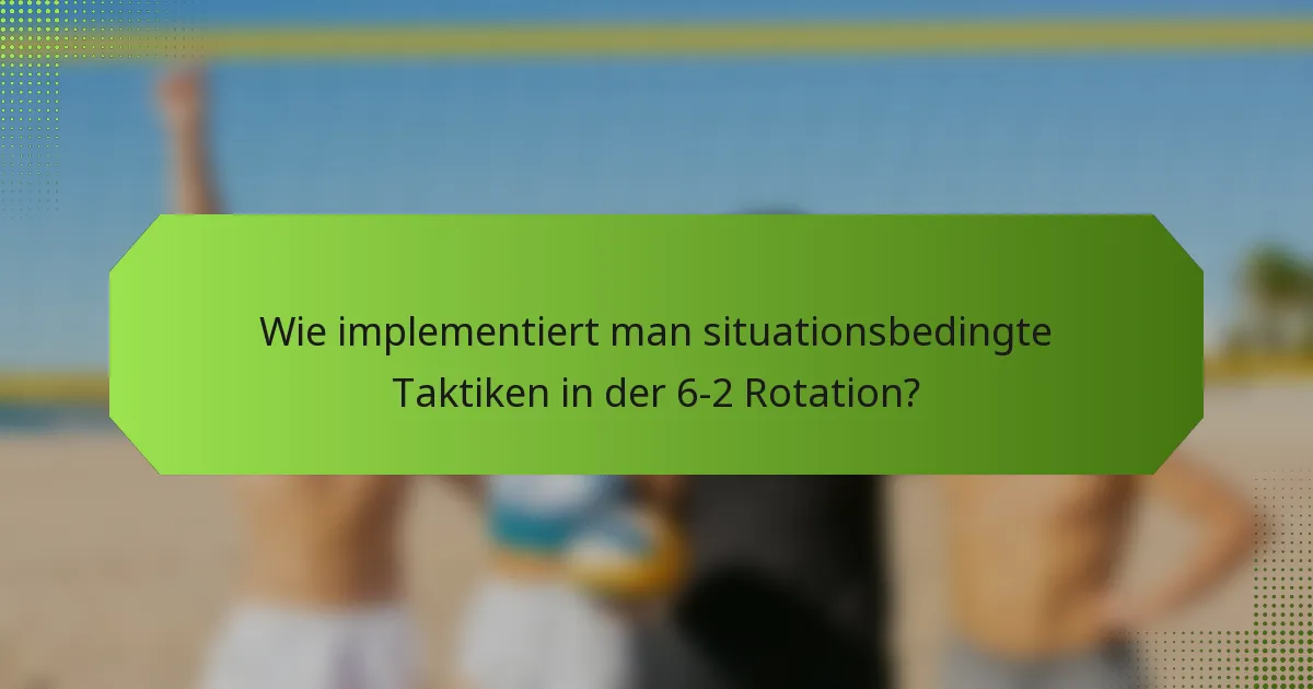 Wie implementiert man situationsbedingte Taktiken in der 6-2 Rotation?