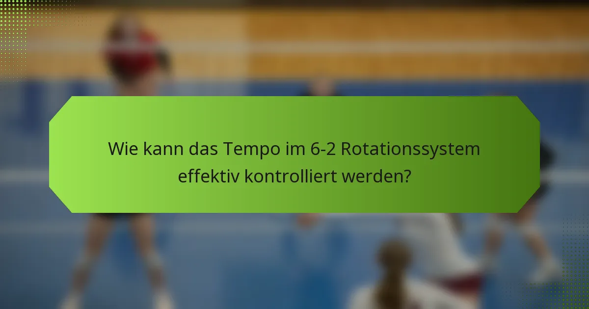 Wie kann das Tempo im 6-2 Rotationssystem effektiv kontrolliert werden?