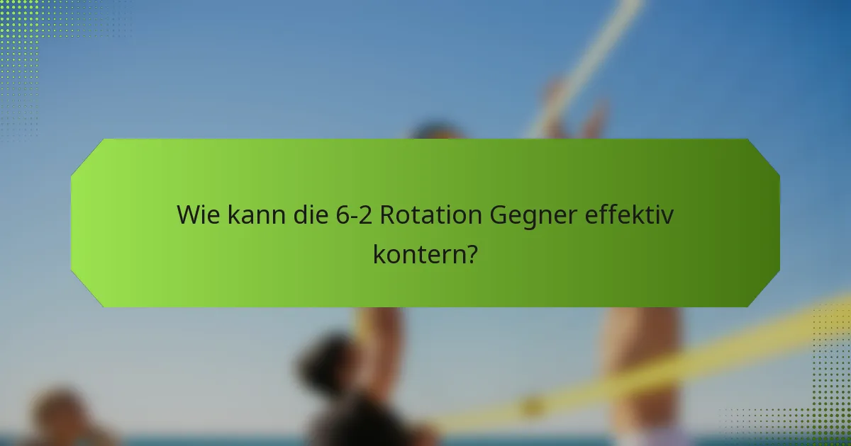 Wie kann die 6-2 Rotation Gegner effektiv kontern?