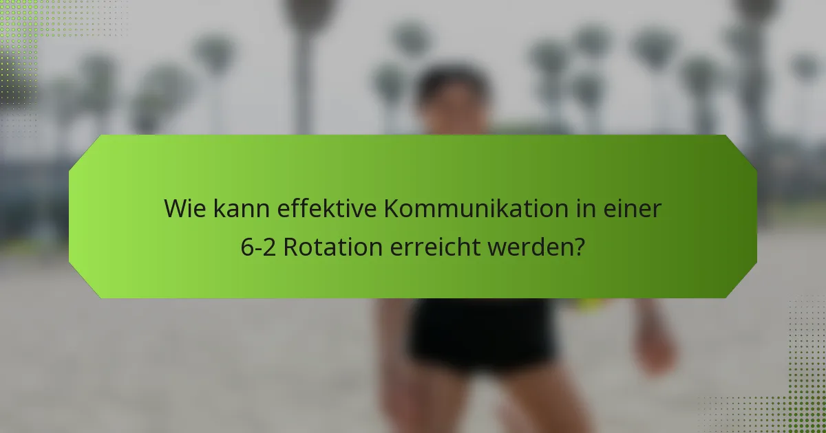 Wie kann effektive Kommunikation in einer 6-2 Rotation erreicht werden?