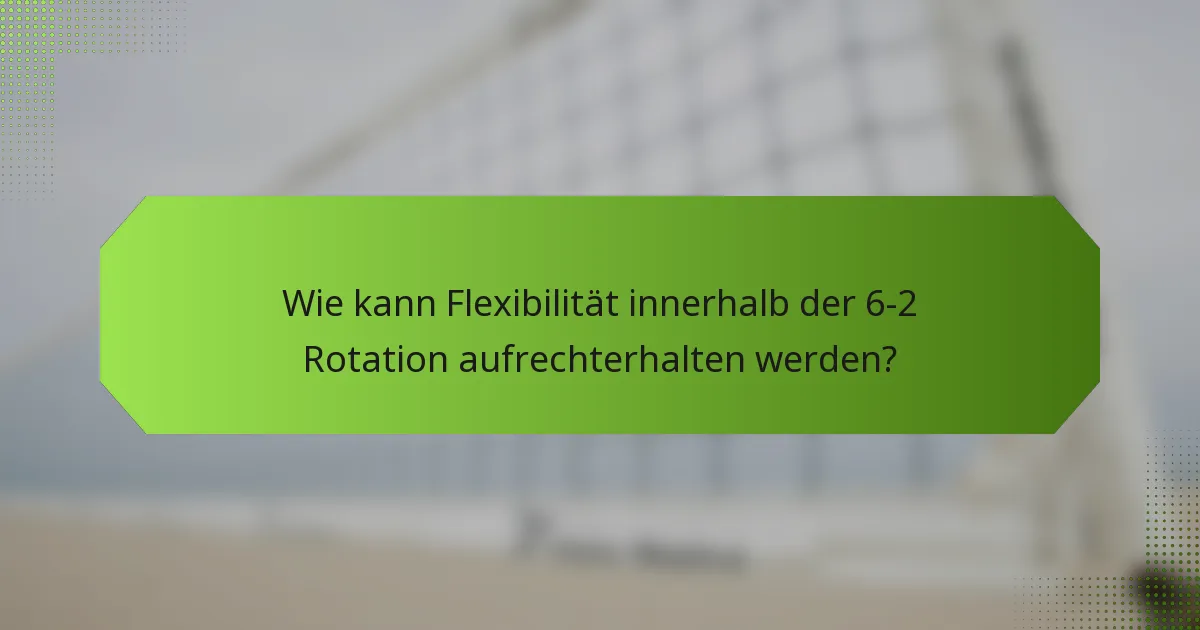 Wie kann Flexibilität innerhalb der 6-2 Rotation aufrechterhalten werden?