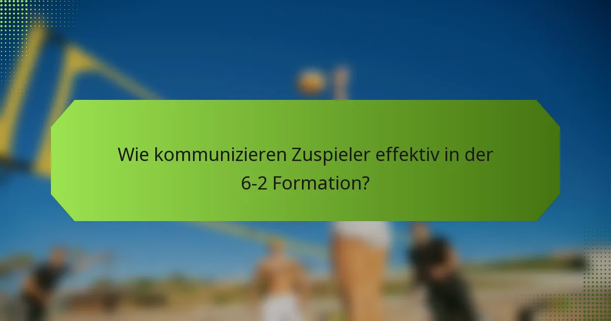 Wie kommunizieren Zuspieler effektiv in der 6-2 Formation?