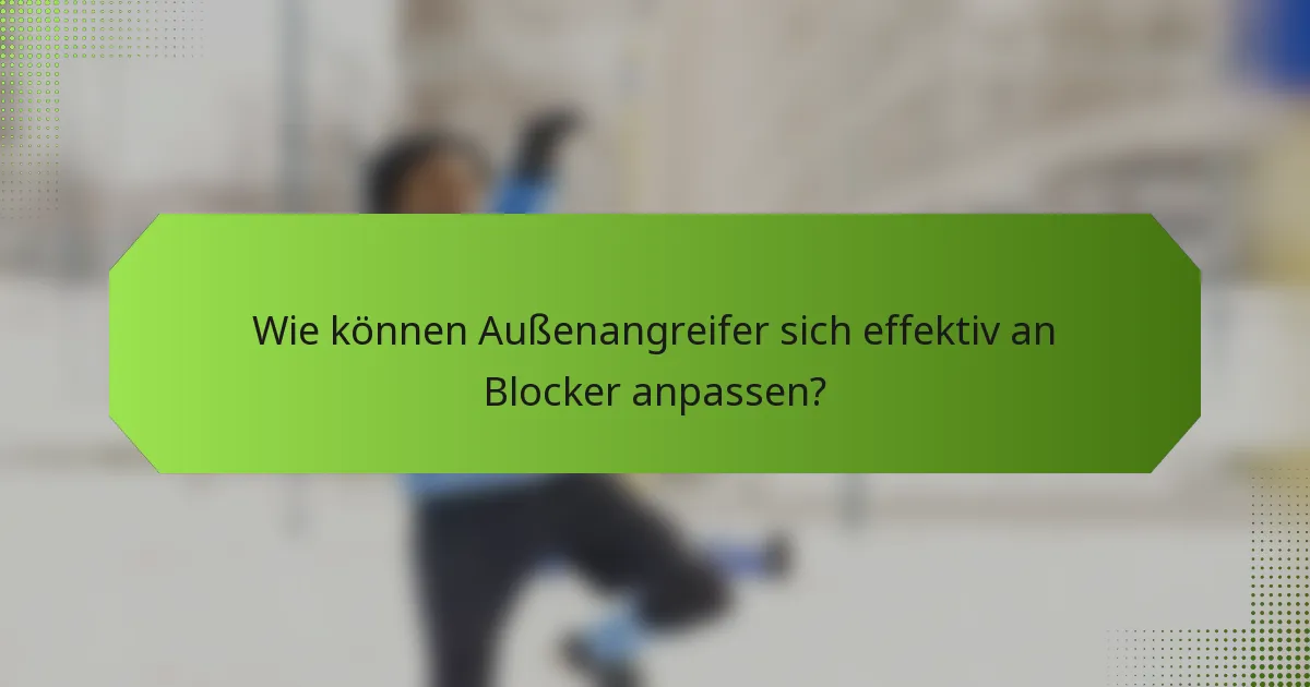 Wie können Außenangreifer sich effektiv an Blocker anpassen?