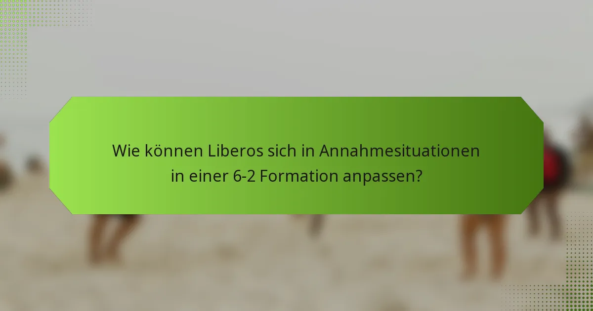 Wie können Liberos sich in Annahmesituationen in einer 6-2 Formation anpassen?