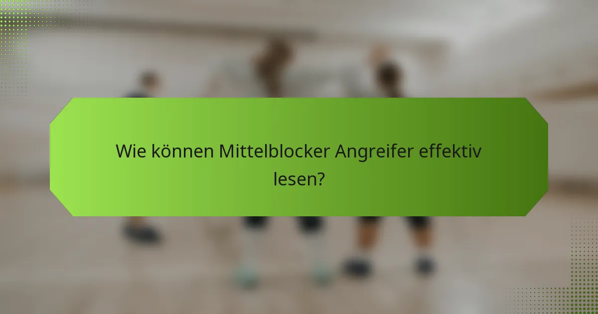 Wie können Mittelblocker Angreifer effektiv lesen?
