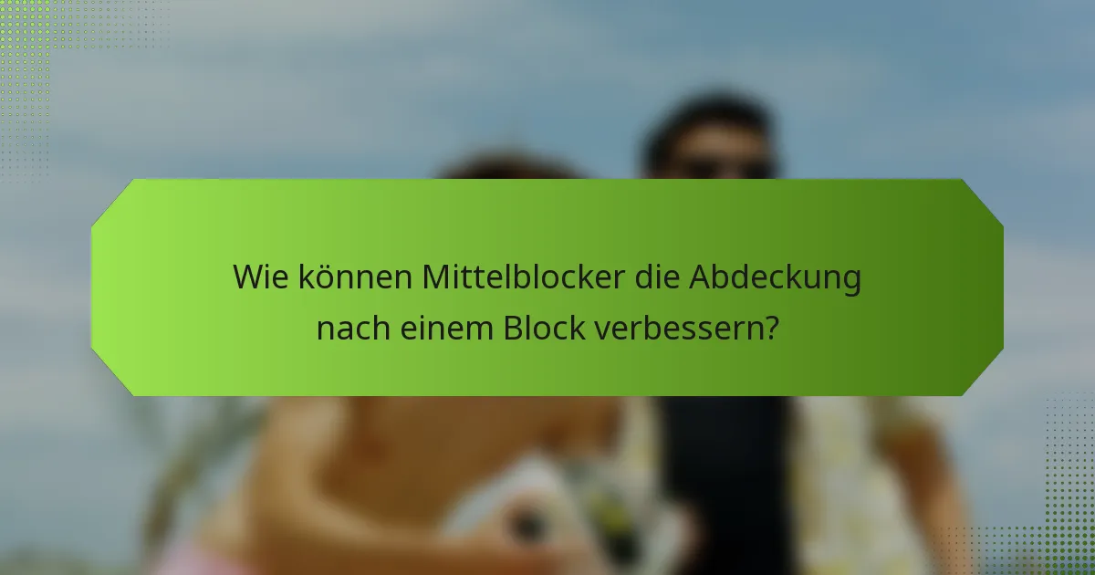 Wie können Mittelblocker die Abdeckung nach einem Block verbessern?