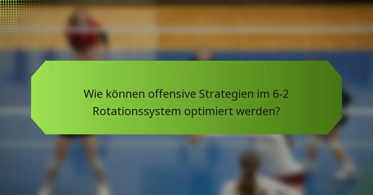 Wie können offensive Strategien im 6-2 Rotationssystem optimiert werden?