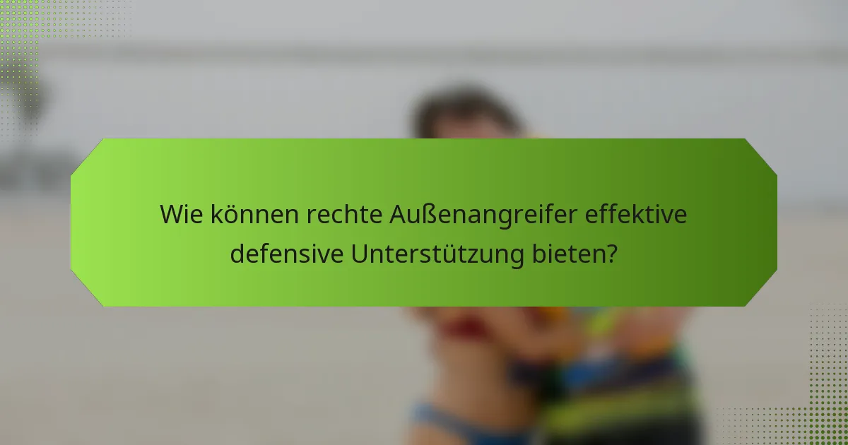 Wie können rechte Außenangreifer effektive defensive Unterstützung bieten?