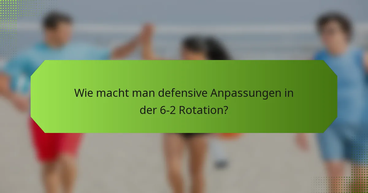 Wie macht man defensive Anpassungen in der 6-2 Rotation?