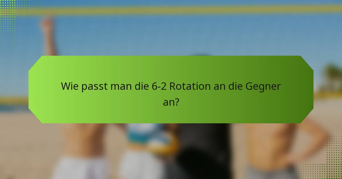 Wie passt man die 6-2 Rotation an die Gegner an?