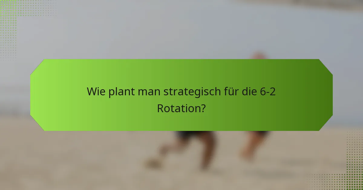 Wie plant man strategisch für die 6-2 Rotation?