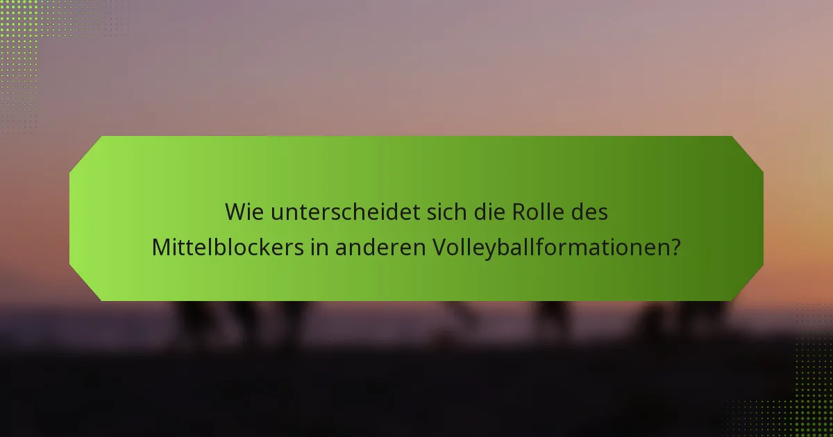Wie unterscheidet sich die Rolle des Mittelblockers in anderen Volleyballformationen?