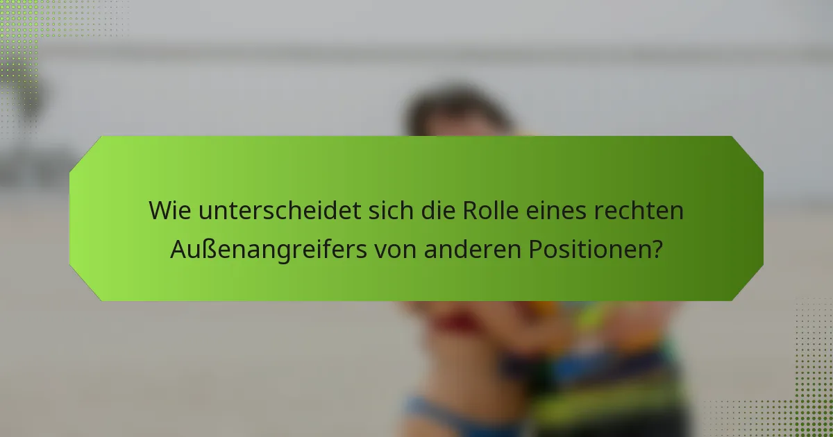 Wie unterscheidet sich die Rolle eines rechten Außenangreifers von anderen Positionen?