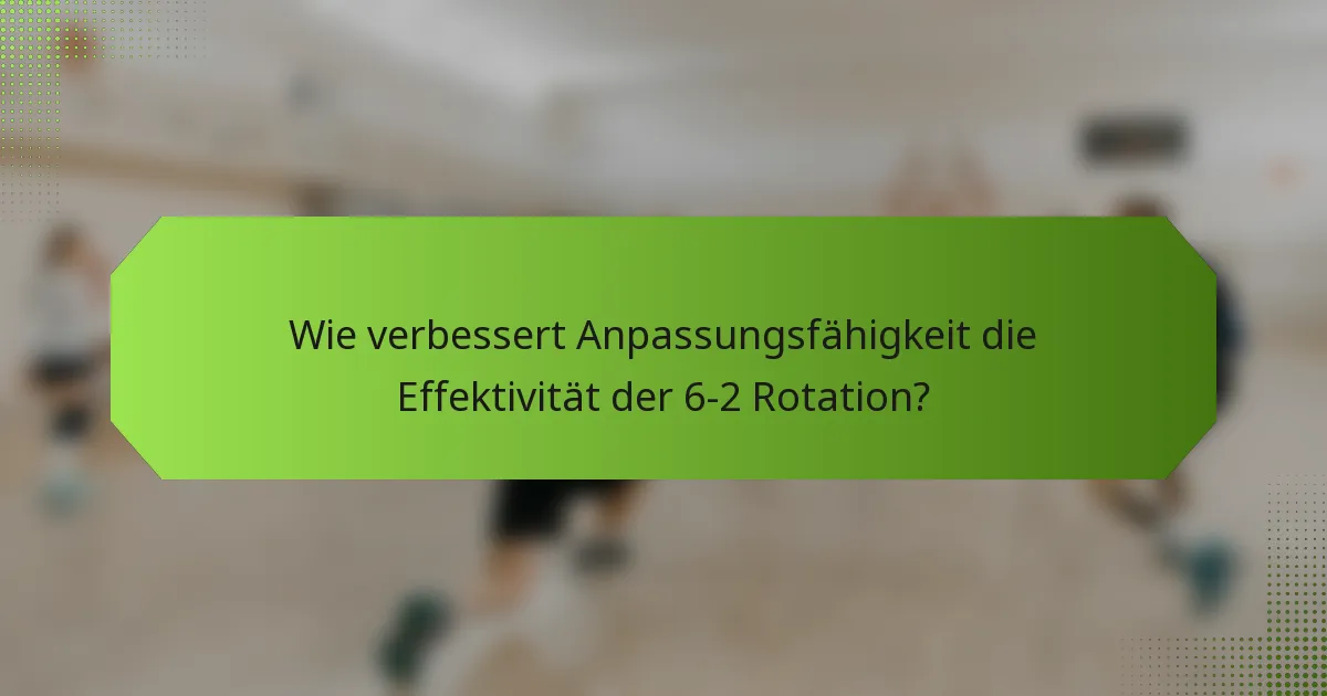 Wie verbessert Anpassungsfähigkeit die Effektivität der 6-2 Rotation?