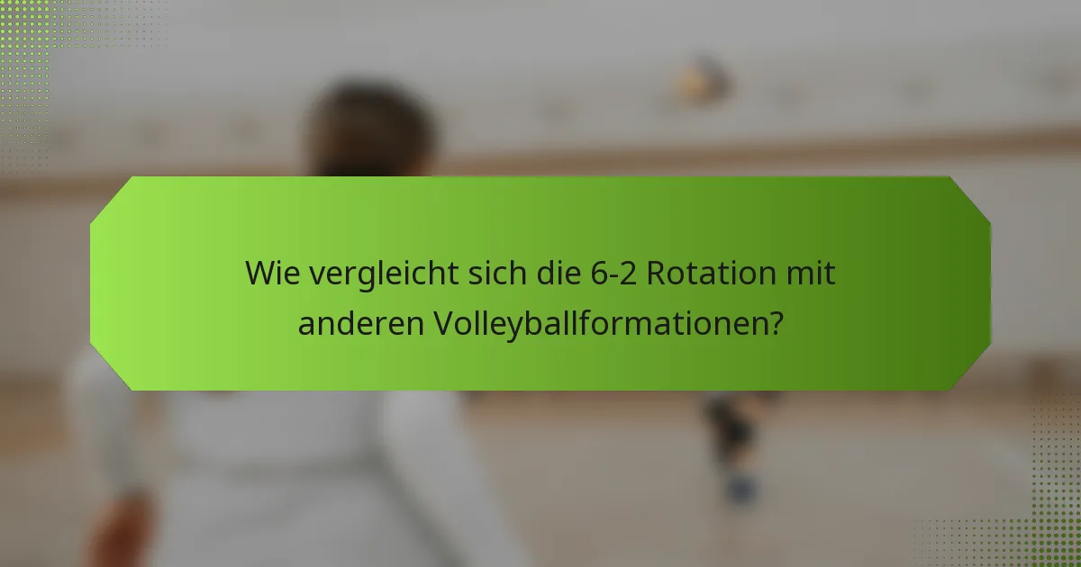 Wie vergleicht sich die 6-2 Rotation mit anderen Volleyballformationen?